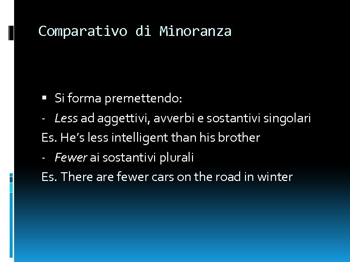Comparativo di Minoranza Si forma premettendo: - Less ad aggettivi, avverbi e sostantivi singolari