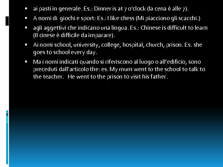  ai pasti in generale. Es. : Dinner is at 7 o’clock (la cena