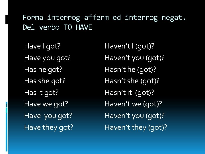 Forma interrog-afferm ed interrog-negat. Del verbo TO HAVE Have I got? Have you got?