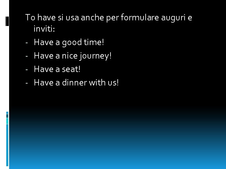 To have si usa anche per formulare auguri e inviti: - Have a good