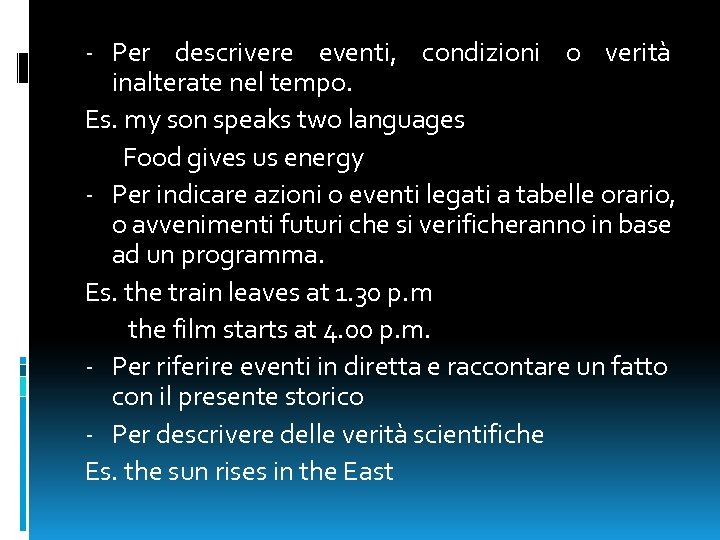 - Per descrivere eventi, condizioni o verità inalterate nel tempo. Es. my son speaks