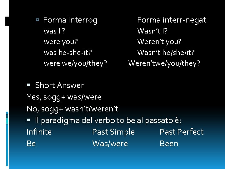  Forma interrog was I ? were you? was he-she-it? were we/you/they? Forma interr-negat