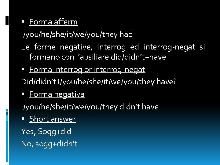  Forma afferm I/you/he/she/it/we/you/they had Le forme negative, interrog ed interrog-negat si formano con