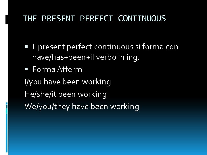 THE PRESENT PERFECT CONTINUOUS Il present perfect continuous si forma con have/has+been+il verbo in