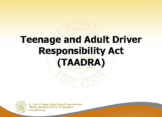 Teenage and Adult Driver Responsibility Act (TAADRA) Dr. John D. Barge, State School Superintendent
