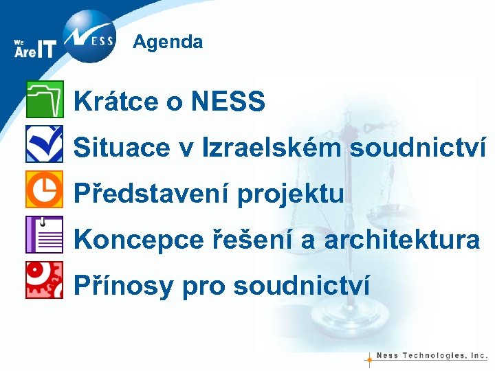 Agenda Krátce o NESS Situace v Izraelském soudnictví Představení projektu Koncepce řešení a architektura