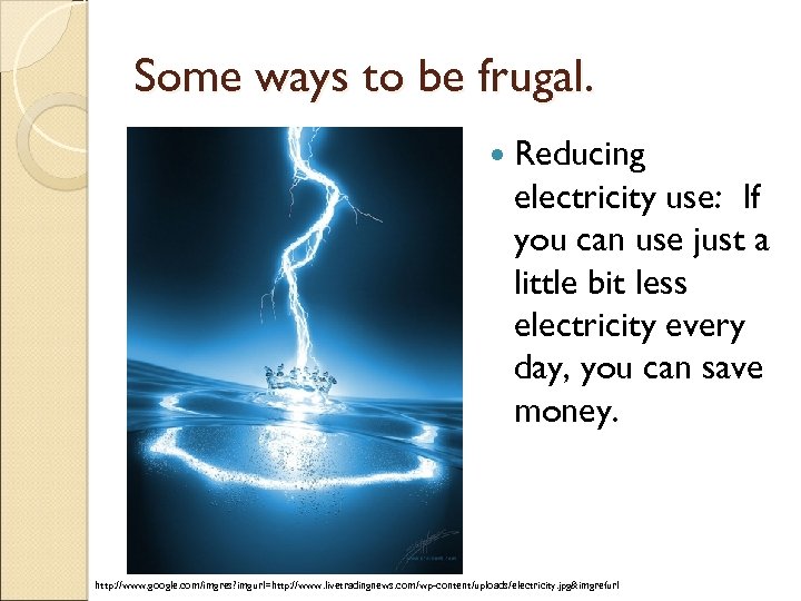 Some ways to be frugal. Reducing electricity use: If you can use just a