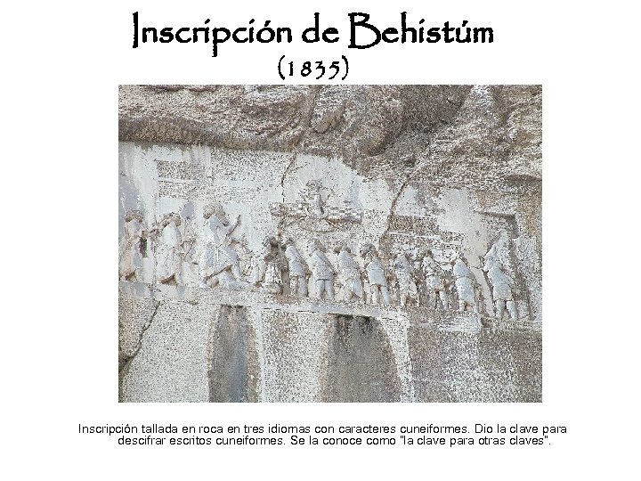 Inscripción de Behistúm (1835) Inscripción tallada en roca en tres idiomas con caracteres cuneiformes.