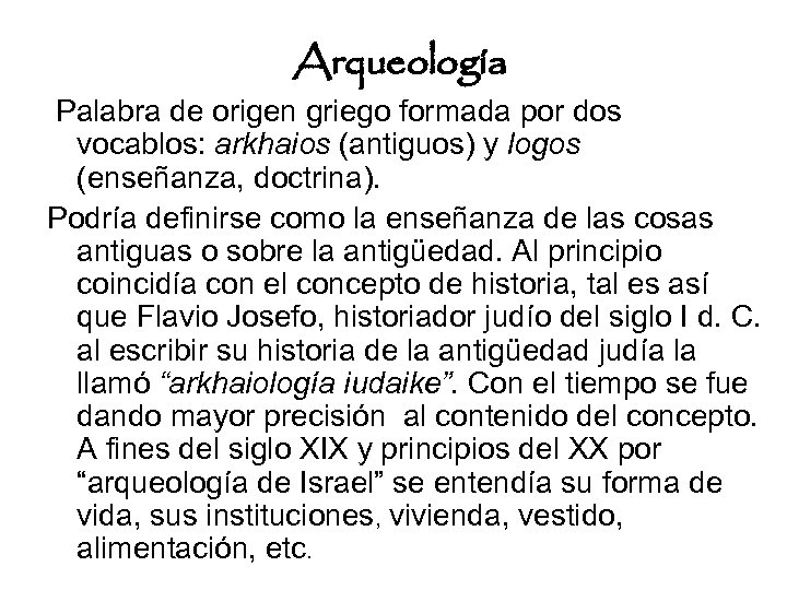 Arqueología Palabra de origen griego formada por dos vocablos: arkhaios (antiguos) y logos (enseñanza,