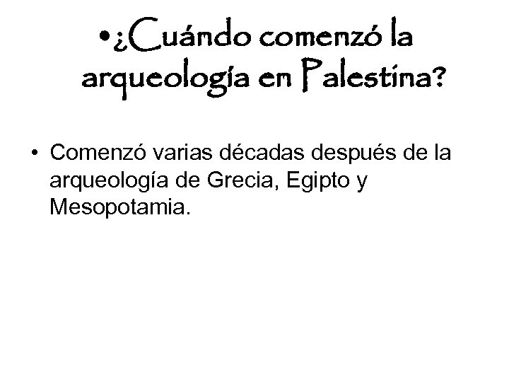  • ¿Cuándo comenzó la arqueología en Palestina? • Comenzó varias décadas después de