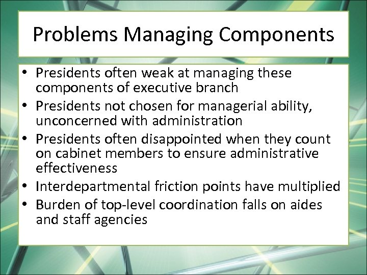 Problems Managing Components • Presidents often weak at managing these components of executive branch