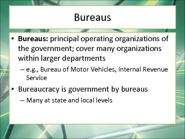 Bureaus • Bureaus: principal operating organizations of the government; cover many organizations within larger