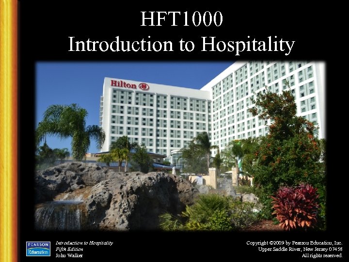 HFT 1000 Introduction to Hospitality Fifth Edition John Walker Copyright © 2009 by Pearson
