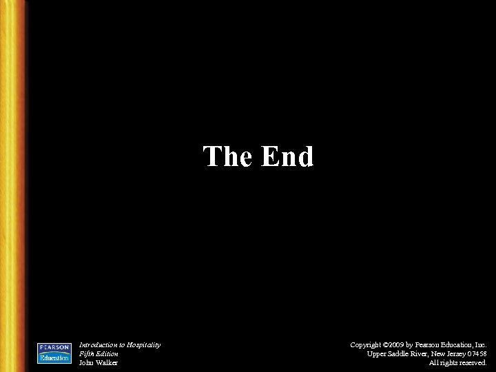 The End Introduction to Hospitality Fifth Edition John Walker Copyright © 2009 by Pearson