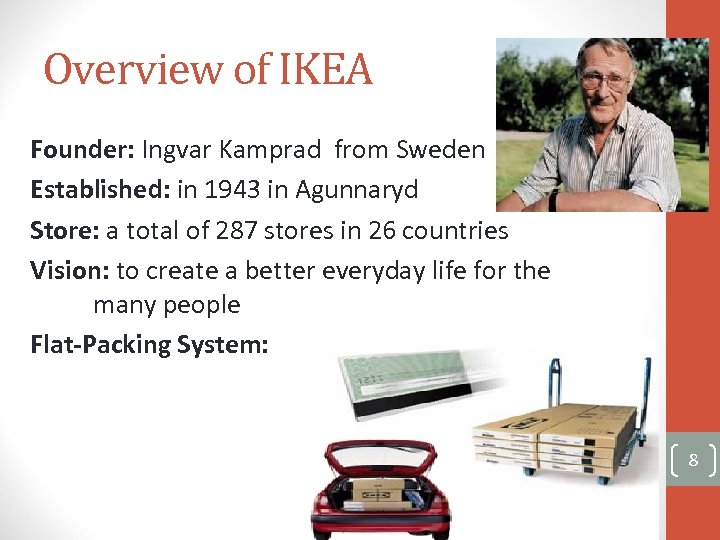 Overview of IKEA Founder: Ingvar Kamprad from Sweden Established: in 1943 in Agunnaryd Store: