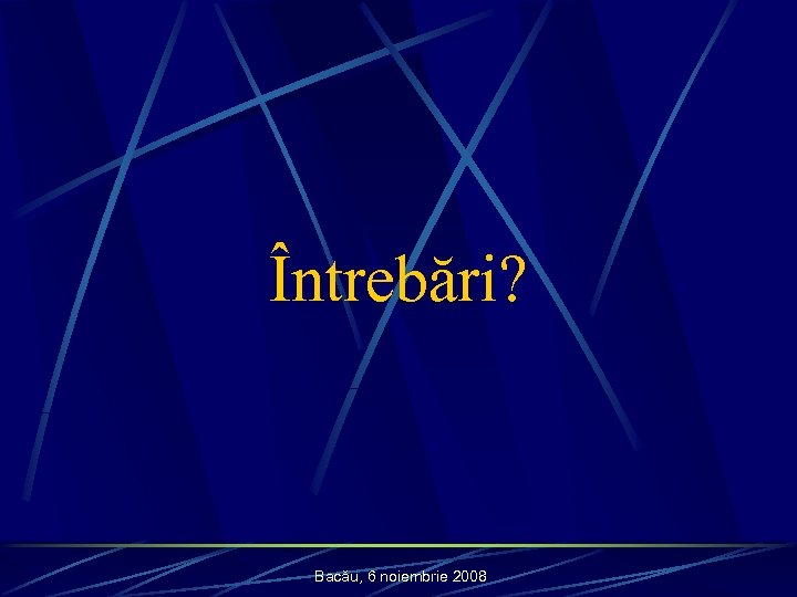 Întrebări? Bacău, 6 noiembrie 2008 