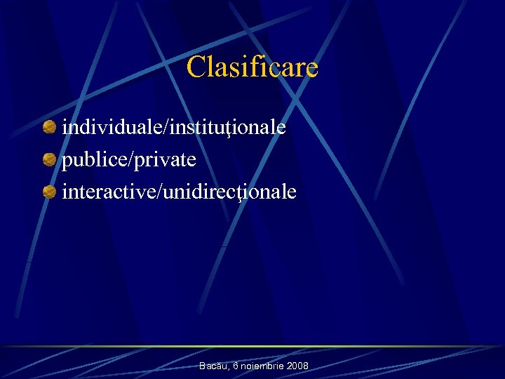 Clasificare individuale/instituţionale publice/private interactive/unidirecţionale Bacău, 6 noiembrie 2008 