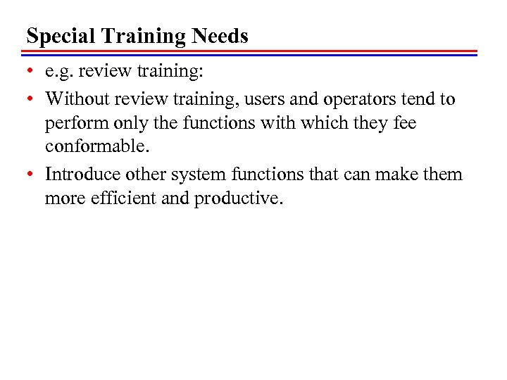 Special Training Needs • e. g. review training: • Without review training, users and