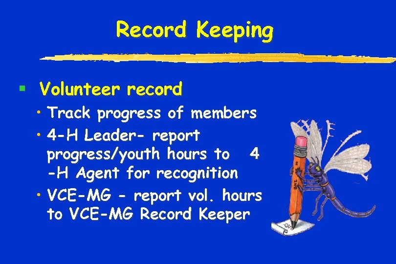 Record Keeping § Volunteer record • Track progress of members • 4 -H Leader-