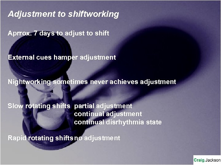 Adjustment to shiftworking Aprrox. 7 days to adjust to shift External cues hamper adjustment