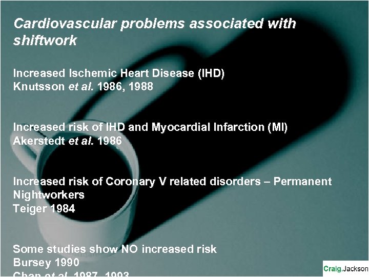 Cardiovascular problems associated with shiftwork Increased Ischemic Heart Disease (IHD) Knutsson et al. 1986,