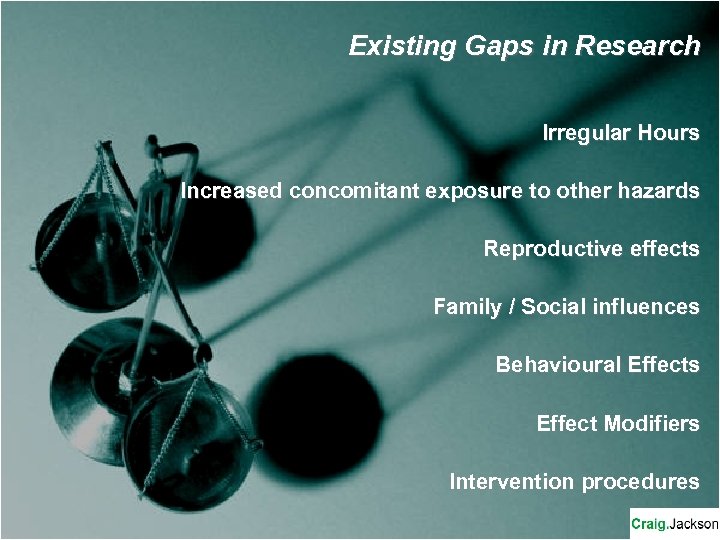 Existing Gaps in Research Irregular Hours Increased concomitant exposure to other hazards Reproductive effects