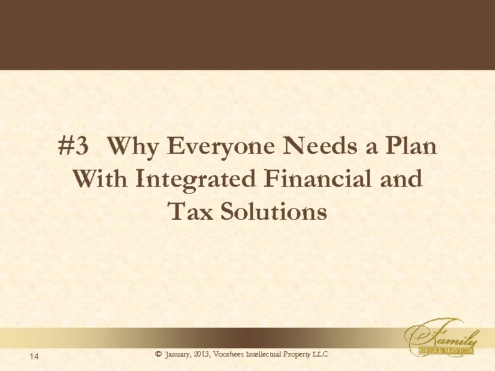 #3 Why Everyone Needs a Plan With Integrated Financial and Tax Solutions 14 ©