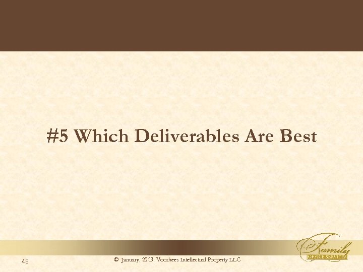 #5 Which Deliverables Are Best 48 © January, 2013, Voorhees Intellectual Property LLC 