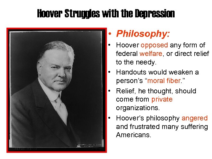 Hoover Struggles with the Depression • Philosophy: • Hoover opposed any form of federal