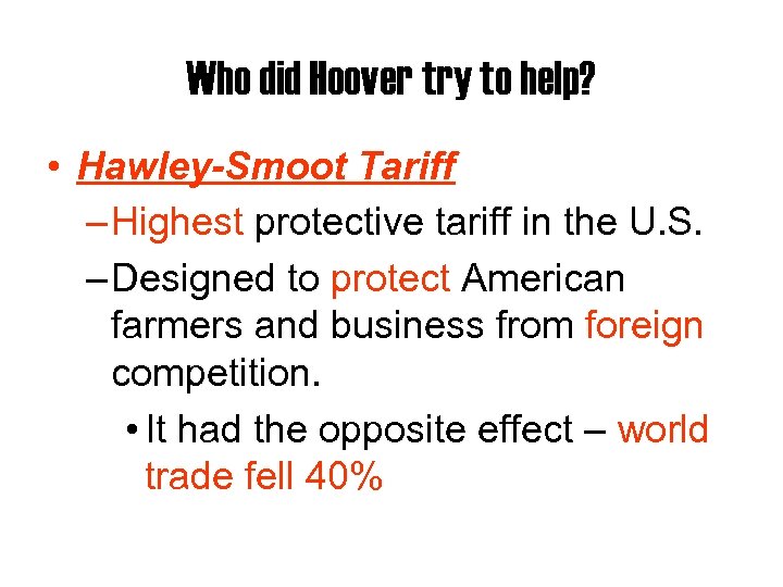 Who did Hoover try to help? • Hawley-Smoot Tariff – Highest protective tariff in