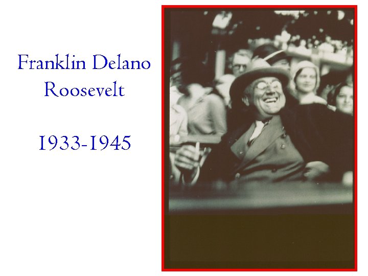 Franklin Delano Roosevelt 1933 -1945 