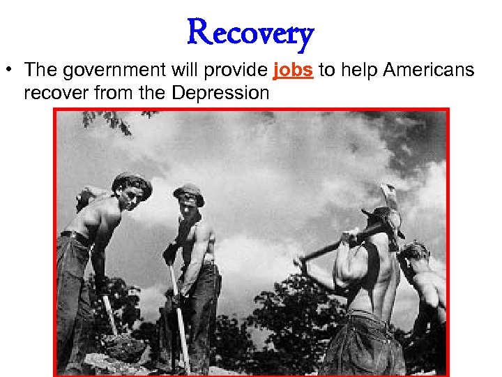 Recovery • The government will provide jobs to help Americans recover from the Depression