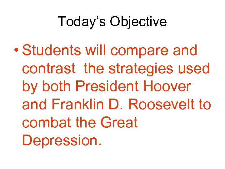 Today’s Objective • Students will compare and contrast the strategies used by both President