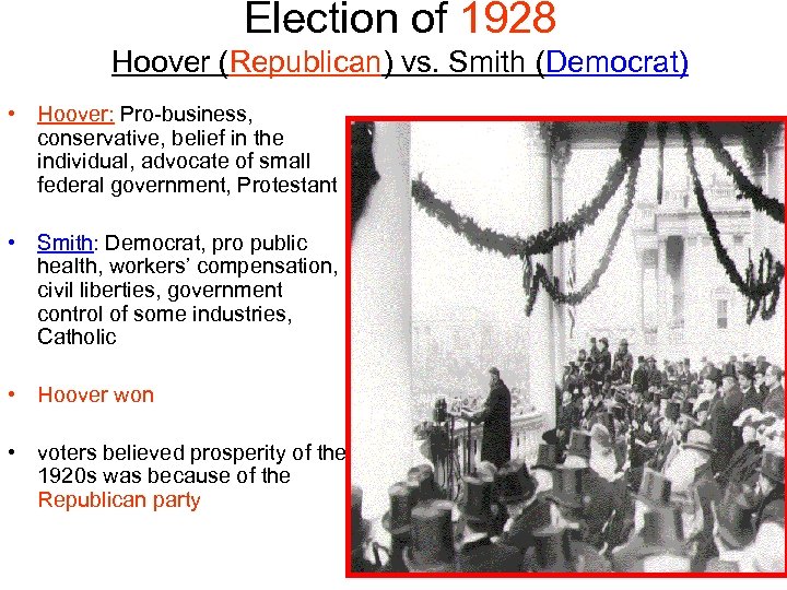 Election of 1928 Hoover (Republican) vs. Smith (Democrat) • Hoover: Pro-business, conservative, belief in