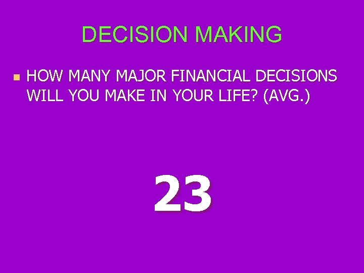 DECISION MAKING n HOW MANY MAJOR FINANCIAL DECISIONS WILL YOU MAKE IN YOUR LIFE?