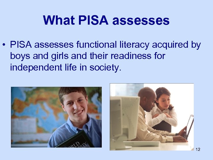 What PISA assesses • PISA assesses functional literacy acquired by boys and girls and