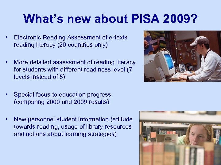 What’s new about PISA 2009? • Electronic Reading Assessment of e-texts reading literacy (20