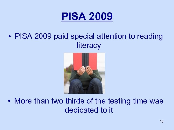 PISA 2009 • PISA 2009 paid special attention to reading literacy • More than