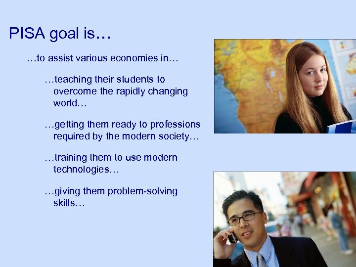 PISA goal is… …to assist various economies in… …teaching their students to overcome the