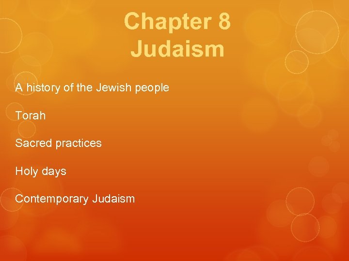 Chapter 8 Judaism A history of the Jewish people Torah Sacred practices Holy days