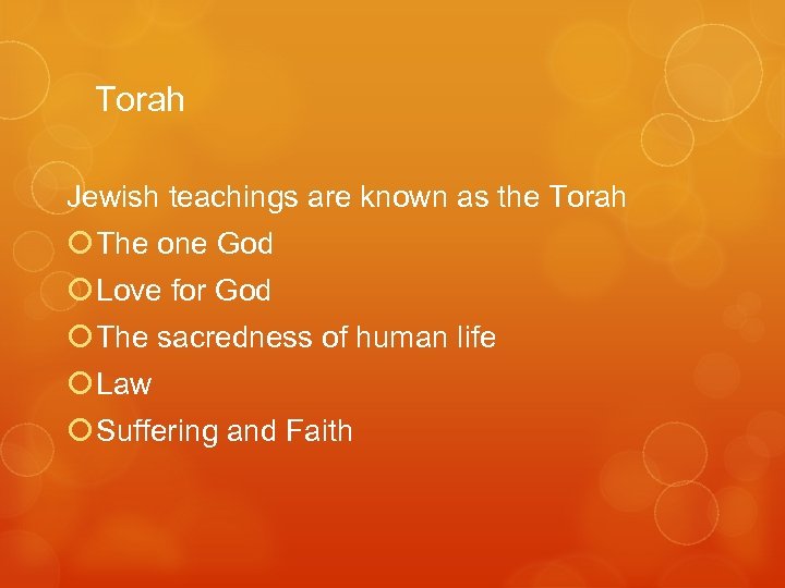 Torah Jewish teachings are known as the Torah The one God Love for God