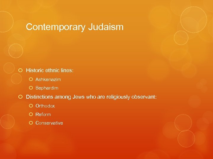 Contemporary Judaism Historic ethnic lines: Ashkenazim Sephardim Distinctions among Jews who are religiously observant: