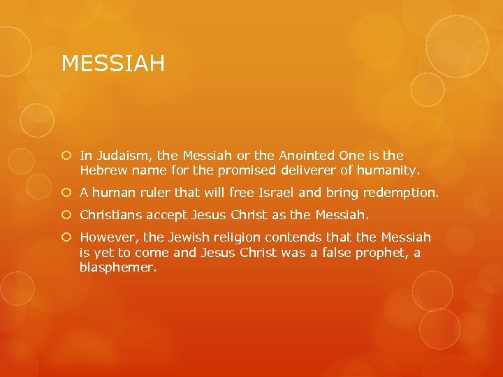 MESSIAH In Judaism, the Messiah or the Anointed One is the Hebrew name for