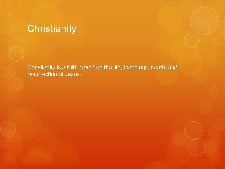 Christianity is a faith based on the life, teachings, death, and resurrection of Jesus.