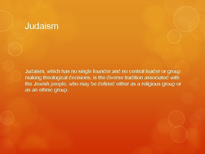 Judaism, which has no single founder and no central leader or group making theological