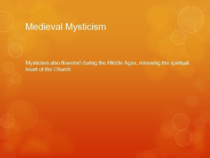 Medieval Mysticism also flowered during the Middle Ages, renewing the spiritual heart of the