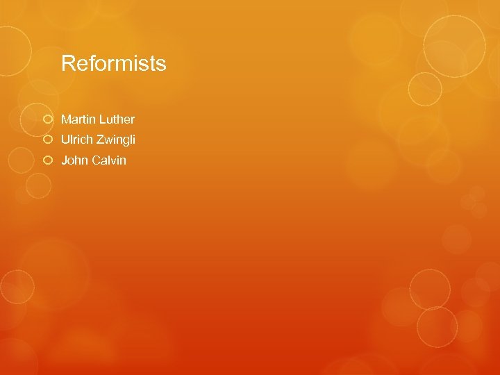 Reformists Martin Luther Ulrich Zwingli John Calvin 