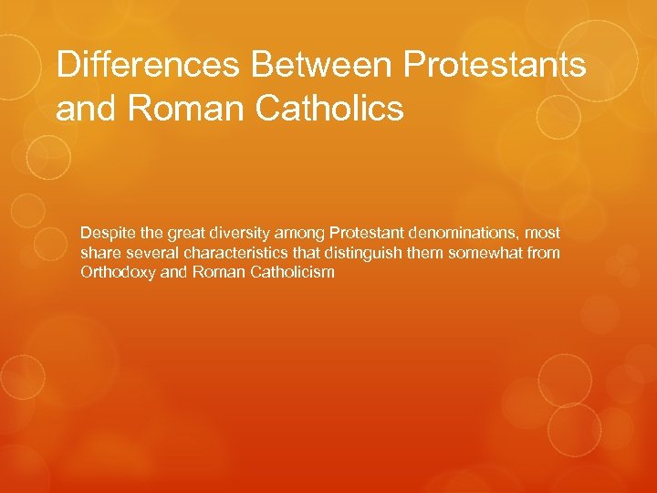 Differences Between Protestants and Roman Catholics Despite the great diversity among Protestant denominations, most