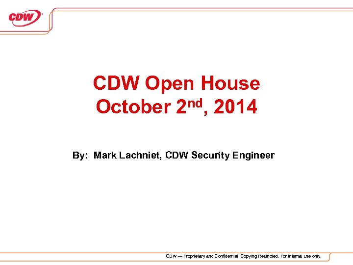 CDW Open House October 2 nd, 2014 By: Mark Lachniet, CDW Security Engineer CDW