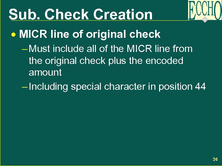 Sub. Check Creation · MICR line of original check – Must include all of